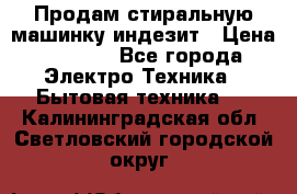 Продам стиральную машинку индезит › Цена ­ 1 000 - Все города Электро-Техника » Бытовая техника   . Калининградская обл.,Светловский городской округ 